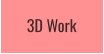 3D Work