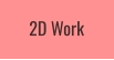 2D Work